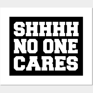 SHHH No One Cares - Sarcastic Sarcasm Posters and Art